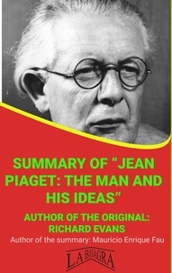  MAURICIO ENRIQUE FAU - Summary Of "Jean Piaget: The Man And His Ideas" By Richard Evans - UNIVERSITY SUMMARIES.