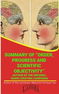  MAURICIO ENRIQUE FAU - Summary Of "Order, Progress And Scientific Objectivity" By María Cristina Campagna - UNIVERSITY SUMMARIES.