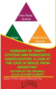  MAURICIO ENRIQUE FAU - Summary Of "Party Systems And Democratic Consolidation. A Look At The Case Of Brazil From Argentina" By Alicia Olivieri Aliberti - UNIVERSITY SUMMARIES.