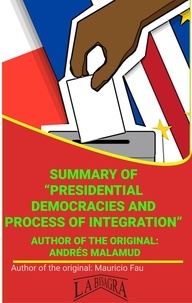  MAURICIO ENRIQUE FAU - Summary Of "Presidential Democracies And Process Of Integration" By Andrés Malamud - UNIVERSITY SUMMARIES.