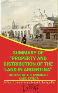  MAURICIO ENRIQUE FAU - Summary Of "Property And Distribution Of The Land In Argentina" By Carl Taylor - UNIVERSITY SUMMARIES.