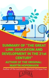  MAURICIO ENRIQUE FAU - Summary Of "The Great Link: Education And Development In The 21st Century" By Martín Hopenhayn - UNIVERSITY SUMMARIES.