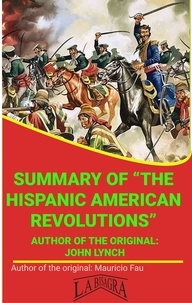 MAURICIO ENRIQUE FAU - Summary Of "The Hispanic American Revolutions" By John Lynch - UNIVERSITY SUMMARIES.