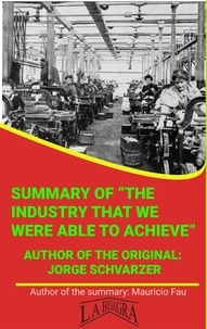  MAURICIO ENRIQUE FAU - Summary Of "The Industry We Were Able To Achieve" By Jorge Schvarzer - UNIVERSITY SUMMARIES.