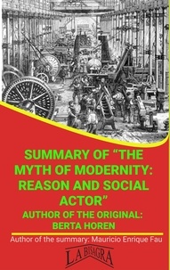  MAURICIO ENRIQUE FAU - Summary Of "The Myth Of Modernity: Reason And Social Actor" By Berta Horen - UNIVERSITY SUMMARIES.