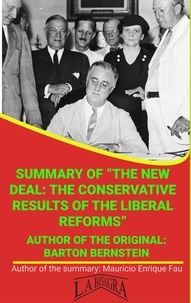  MAURICIO ENRIQUE FAU - Summary Of "The New Deal: The Conservative Results Of The Liberal Reforms" By Barton Bernstein - UNIVERSITY SUMMARIES.