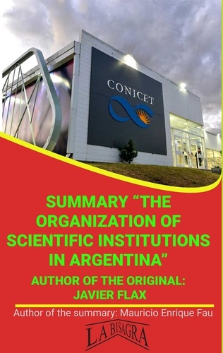  MAURICIO ENRIQUE FAU - Summary Of "The Organization Of Scientific Institutions In Argentina" By Javier Flax - UNIVERSITY SUMMARIES.