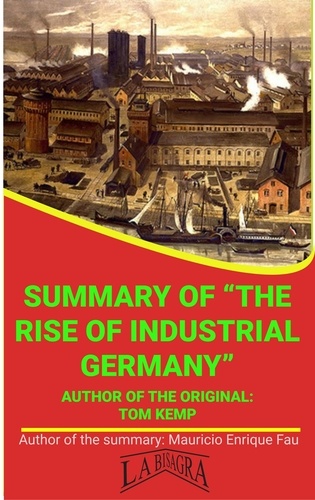  MAURICIO ENRIQUE FAU - Summary Of "The Rise Of Industrial Germany" By Tom Kemp - UNIVERSITY SUMMARIES.