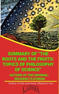  MAURICIO ENRIQUE FAU - Summary Of "The Roots And The Fruits: Topics Of Philosophy Of Science" By Eduardo Flichman - UNIVERSITY SUMMARIES.