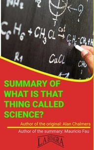  MAURICIO ENRIQUE FAU - Summary Of "What Is That Thing Called Science?" By Alan Chalmers - UNIVERSITY SUMMARIES.