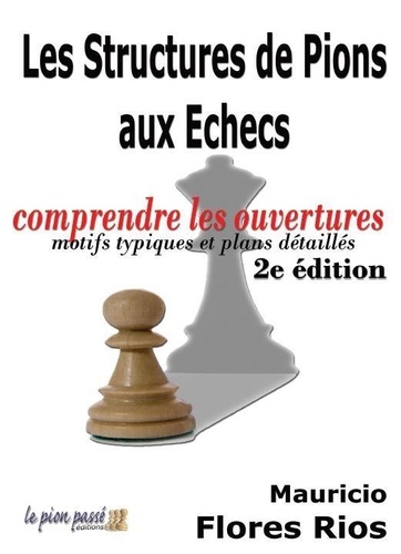 Mauricio Flores Rios - Les structures de pions aux échecs - Comprendre les ouvertures - Motifs typiques et plans détaillés.