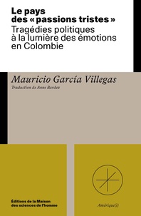 Mauricio Garcia Villegas - Le pays des "passions tristes" - Tragédie politiques à la lumière des émotions en Colombie.