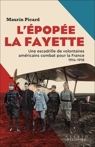 Maurin Picard - L’épopée La Fayette - Une escadrille de volontaires américains combat pour la France, 1914-1918.