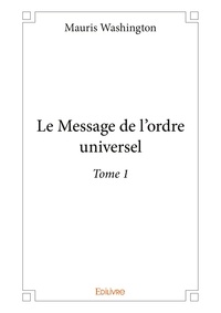 Mauris Washington - Le message de l’ordre universel 1 : Le message de l’ordre universel.