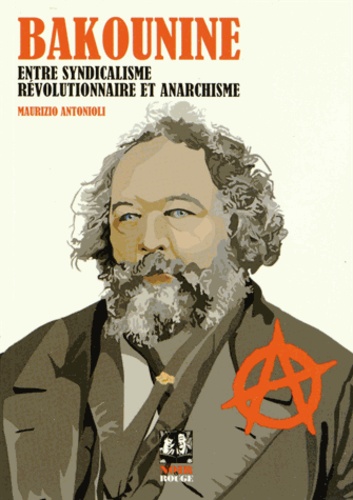 Maurizio Antonioli - Bakounine - Entre syndicalisme révolutionnaire et anarchisme.