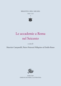 Maurizio Campanelli et Pietro Petteruti Pellegrino - Le accademie a Roma nel Seicento.