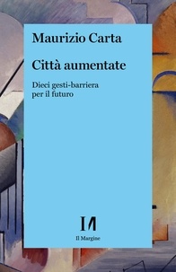 Maurizio Carta - Citta aumentate - Dieci gesti-barriera per il futuro.