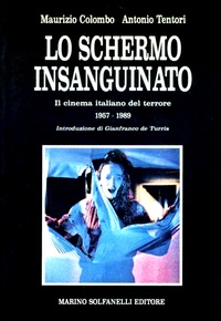 Maurizio Colombo et Antonio Tentori - Lo schermo insanguinato - Il cinema italiano del terrore 1957-1989.