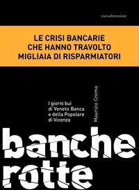 Maurizio Crema - Banche rotte. I giorni bui di Veneto Banca e della Popolare di Vicenza.
