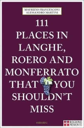Maurizio Francesconi et Alessandro Martini - 111 Places in Langhe, Roero and Monferrato That You Shouldn't Miss.