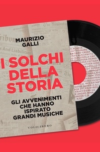 Maurizio Galli - I solchi della storia - Gli avvenimenti che hanno ispirato grandi musiche.