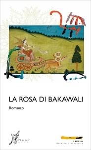 Maurizio Gatti et  Anonimo indiano - La rosa di Bakawali - Romanzo.