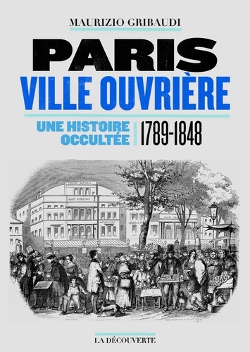 Maurizio Gribaudi - Paris ville ouvrière - Une histoire occultée (1789-1848).