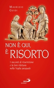 Maurizio Guidi - «Non è qui, è risorto». I racconti di risurrezione e la loro rilettura nella Veglia pasquale.
