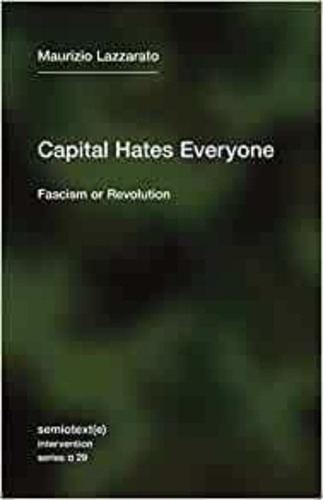 Maurizio Lazzarato - Capital Hates Everyone - Fascism or Revolution.