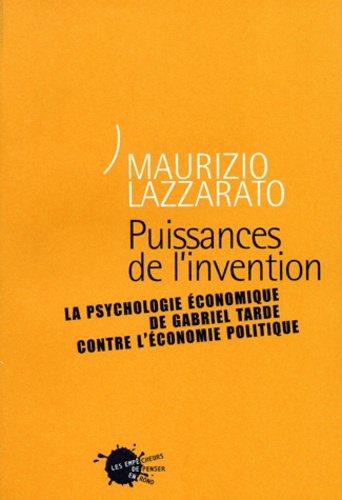 Maurizio Lazzarato - Puissances De L'Invention. La Psychologie Economique De Gabriel Tarde Contre L'Economie Politique.
