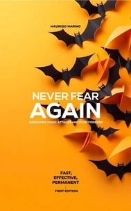 NEVER FEAR AGAIN Defeat panic attacks and PTSD for good Fast, effective, permanent