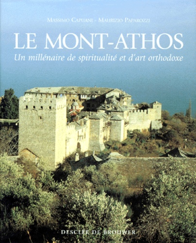 Maurizio Paparozzi et Massimo Capuani - Le Mont Athos. Les Fondations Monastiques, Un Millenaire De Spiritualite Et D'Art Orthodoxe.