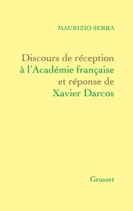 Maurizio Serra - Discours de réception à l'Académie française Et réponse de Xavier Darcos.