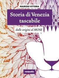 Maurizio Vittoria - Storia di Venezia tascabile - Dalle origini al MOSE.