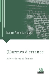 Mauro Almeida Cabral - (L)armes d'errance - Habiter la rue au féminin.