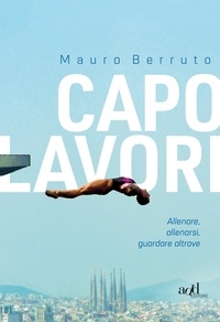 Mauro Berruto - Capolavori - Allenare, allenarsi, guardare altrove.