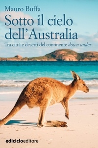 Mauro Buffa - Sotto il cielo dell'Australia - Tra città e deserti del continente down under.