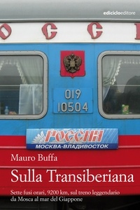 Mauro Buffa - Sulla Transiberiana - Sette fusi orari, 9200 km, sul treno leggendario da Mosca al mar del Giappone.