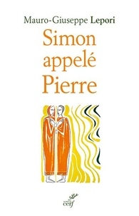 Mauro-Giuseppe Lepori - Simon appelé Pierre - Sur les pas d'un homme à la suite de Dieu.