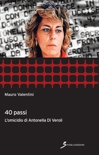 Mauro Valentini - 40 passi. l'omicidio di Antonella Di Veroli.