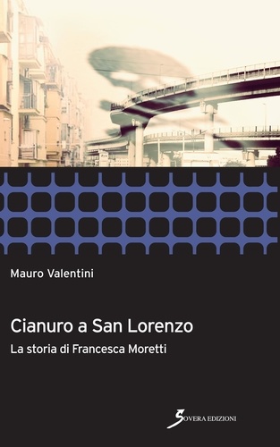 Mauro Valentini - Cianuro a San Lorenzo - La storia di Francesca Moretti.