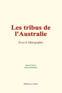 Mauss Marcel et Durkheim Emile - Les tribus de l'Australie : Essai d’ethnographie.