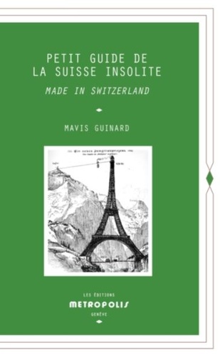 Mavis Guinard - Petit Guide de la Suisse insolite - Made in Switzerland.
