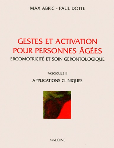 Max Abric et Paul Dotte - Gestes et activation pour personnes âgées - Ergomotricité et soin gérontologique, Fascicule 2, Applications cliniques.