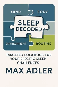 Sleep Decoded, Targeted Solutions for Your Specific Sleep Challenges