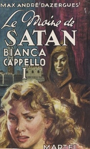 Max-André Dazergues - Bianca Cappello (1). Le moine de Satan.