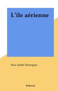 Max-André Dazergues - L'île aérienne.