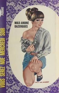Max-André Dazergues - Vous serez nue mercredi soir.