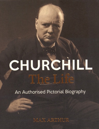 Churchill: The Life. An Anthorised Pictorial Biography