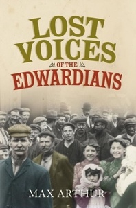 Max Arthur - Lost Voices of the Edwardians - 1901–1910 in Their Own Words.
